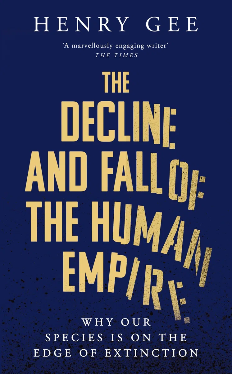 The Decline and Fall of the Human Empire: Why Our Species Is on the Edge of Extinction