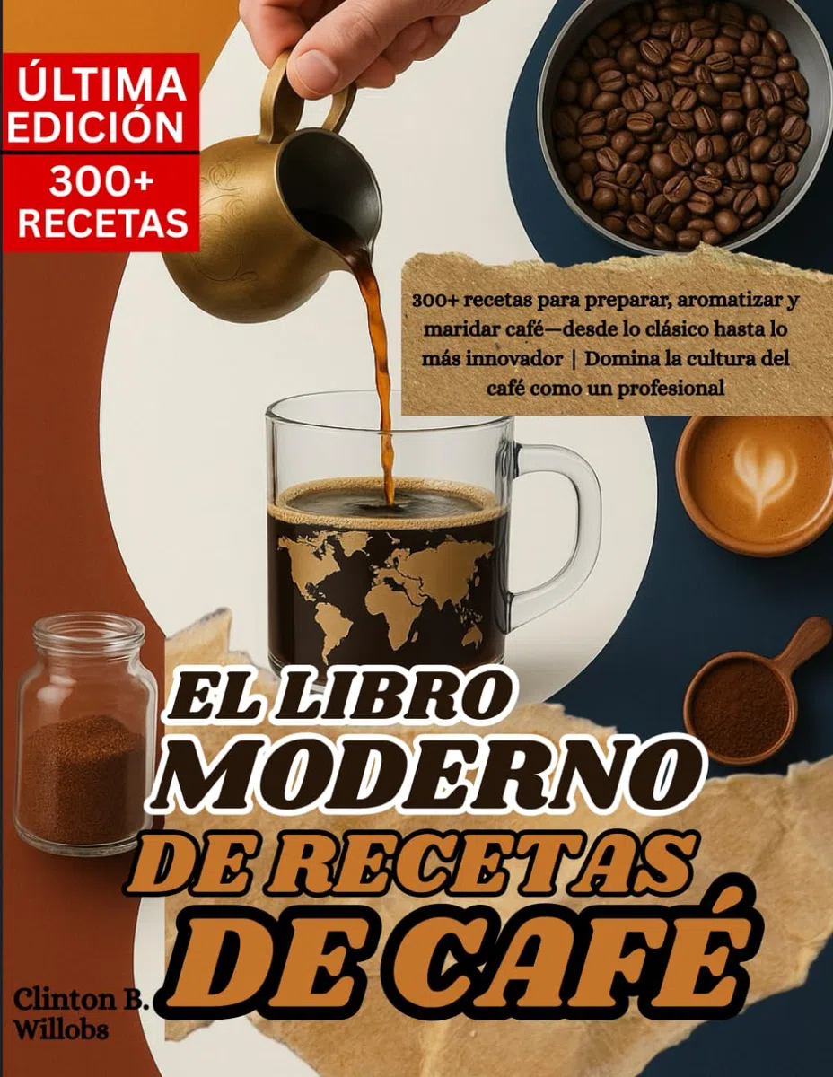 EL LIBRO MODERNO DE RECETAS DE CAFÉ: 300+ recetas para preparar, aromatizar y maridar café—desde lo clásico hasta lo más innovador | Domina la cultura del café como un profesional