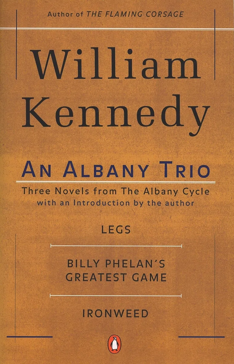 An Albany Trio: Three Novels from the Albany Cycle : Legs, Billy Phelan's Greatest Game, Ironweed