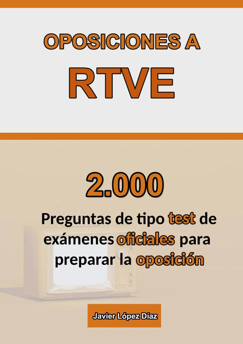 Oposiciones a RTVE: Recopilación de Exámenes Oficiales de Años Anteriores | 2.000 Preguntas de Test de Todas las Disciplinas