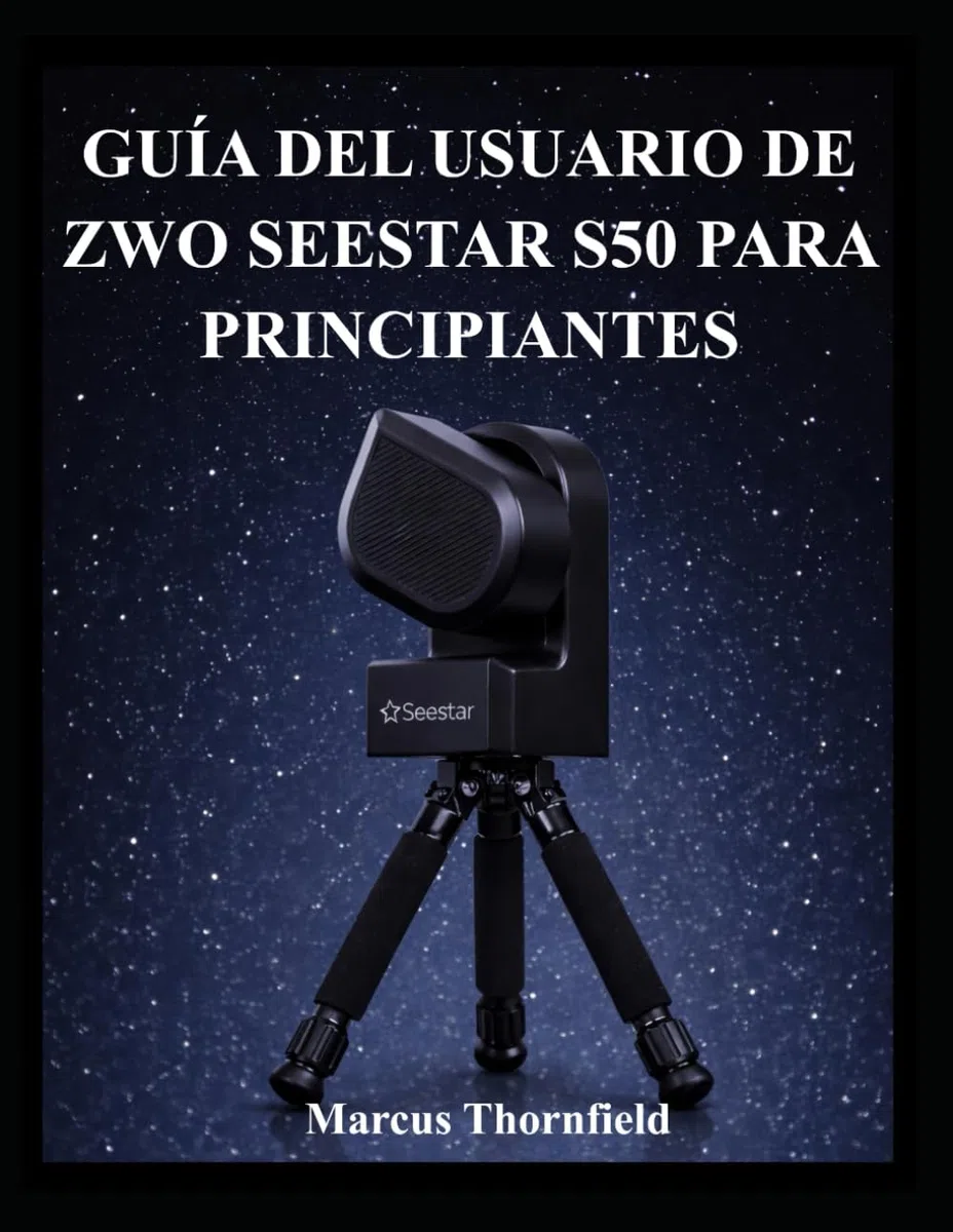 GUÍA DEL USUARIO DE ZWO SEESTAR S50 PARA PRINCIPIANTES: Comprensión de la configuración, alineación, obtención de imágenes y mantenimiento