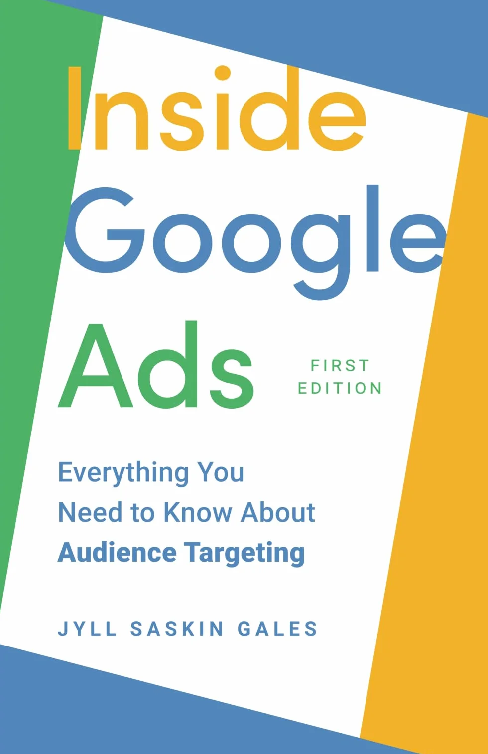 Inside Google Ads: Everything you need to know about Audience Targeting (Inside Google Ads by Jyll Saskin Gales)