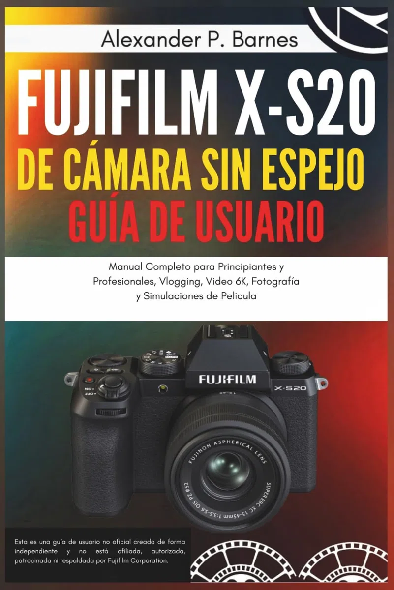 Fujifilm X-S20 de Cámara sin Espejo Guia del Usuario: Manual Completo para Principiantes y Profesionales, Vlogging, Video 6K, Fotografía y Simulaciones de Pelicula
