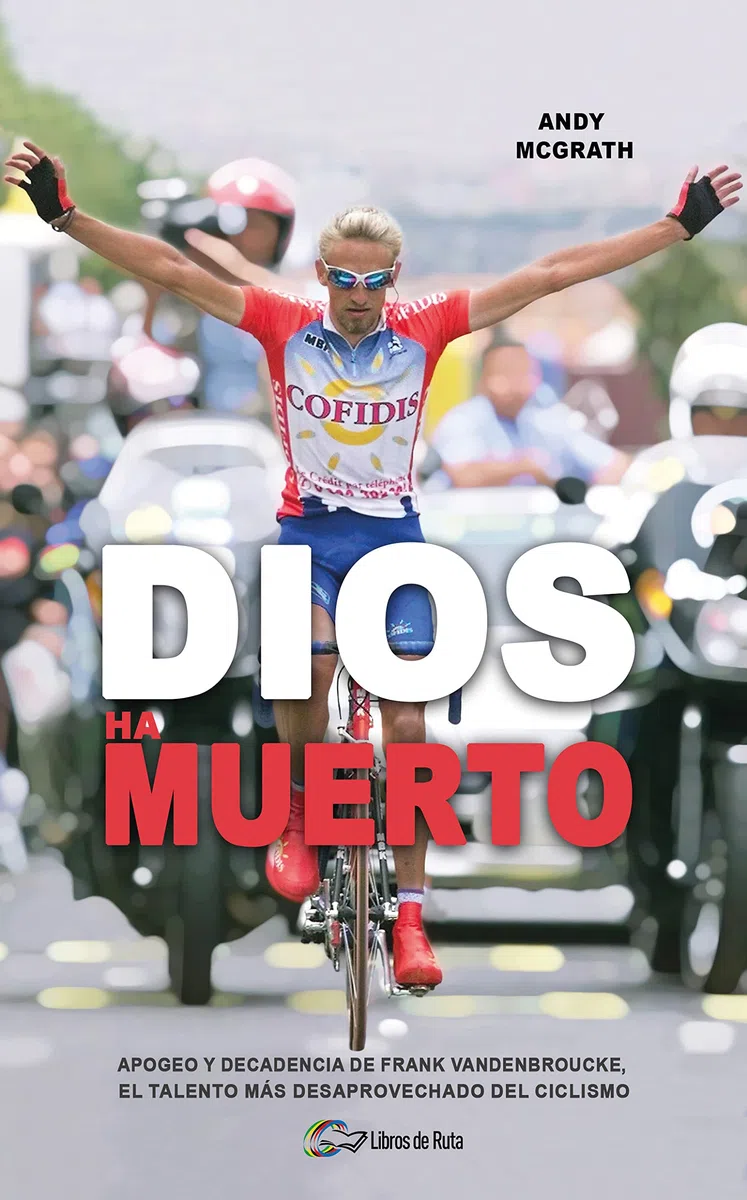 Dios ha muerto: Apogeo y decadencia de Frank Vandenbroucke, el talento más desaprovechado del ciclismo (SIN COLECCION)