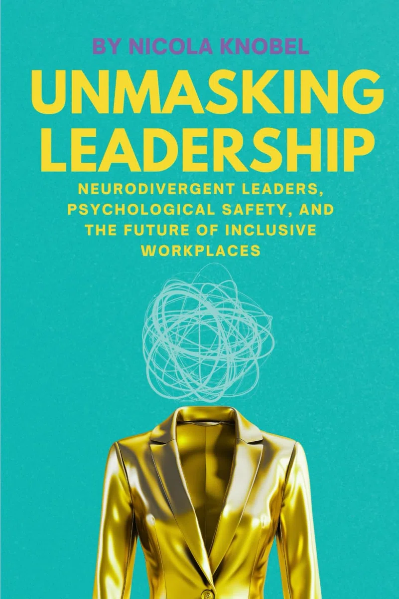 Unmasking Leadership: Neurodivergent Leaders, Psychological Safety, and the Future of Inclusive Workplaces