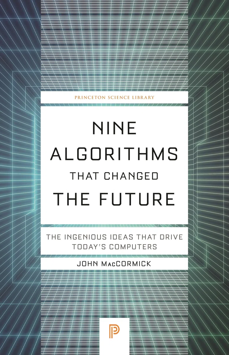 Nine Algorithms That Changed the Future: The Ingenious Ideas That Drive Today's Computers: 116 (Princeton Science Library)
