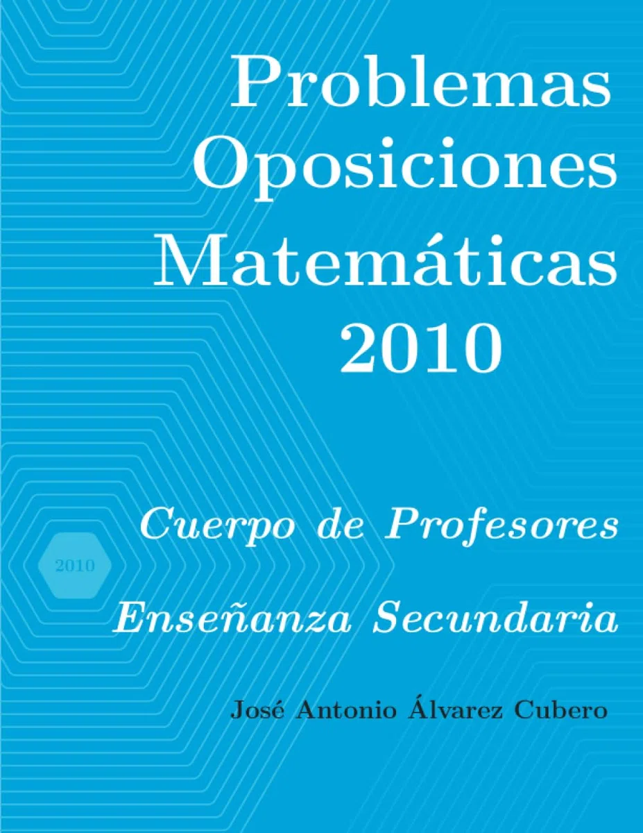 Problemas resueltos de Oposiciones de Matemáticas año 2010: Cuerpo de Profesores de Enseñanza Secundaria (Oposiciones de Matemáticas al Cuerpo de Profesores de Enseñanza Secundaria)