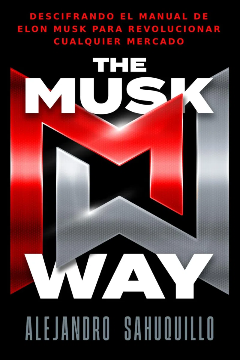 THE MUSK WAY: Descifrando el manual de Elon Musk para revolucionar cualquier mercado