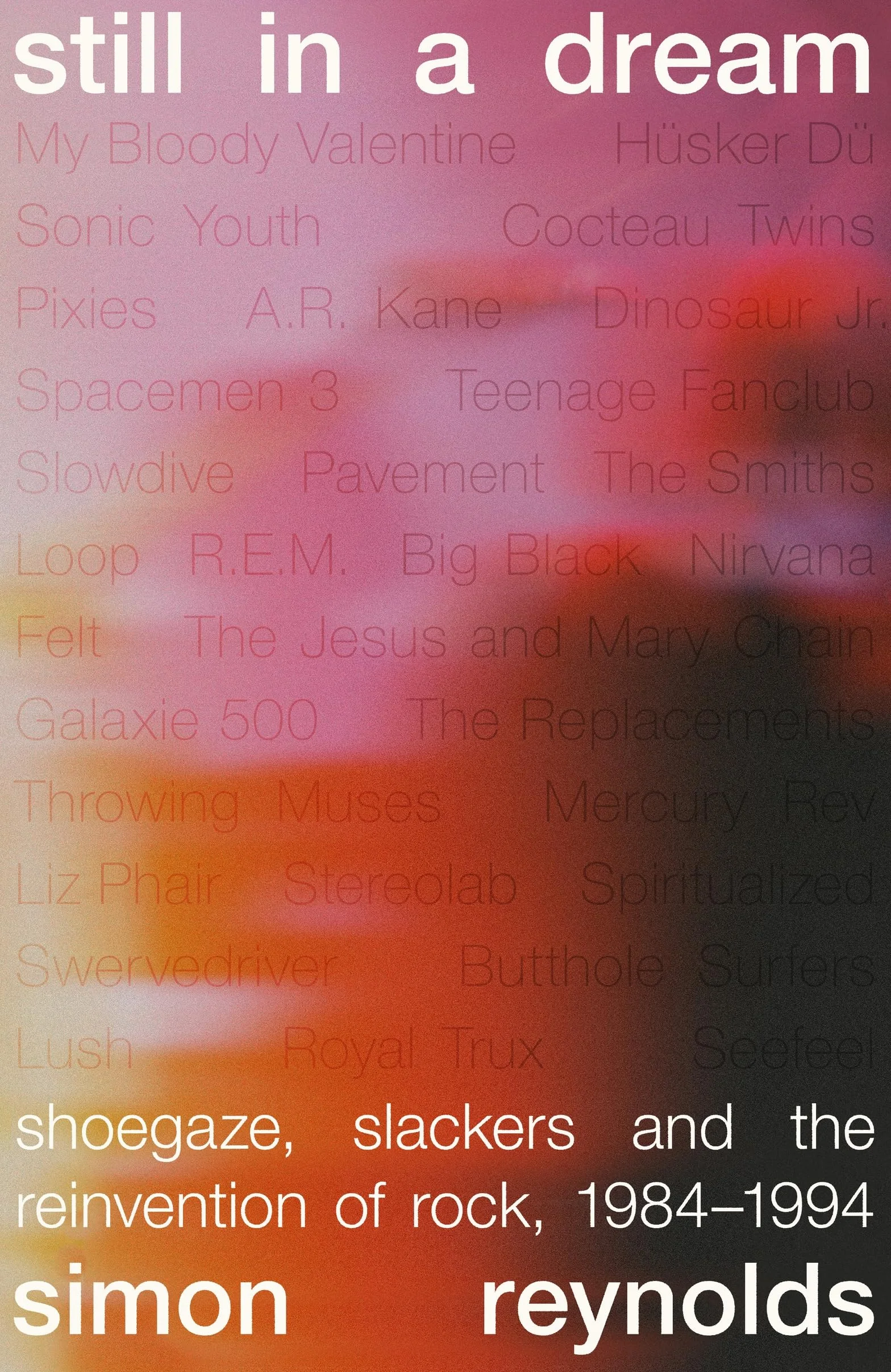 Still in a Dream: Shoegaze, Slackers and the Reinvention of Rock, 1984-1994