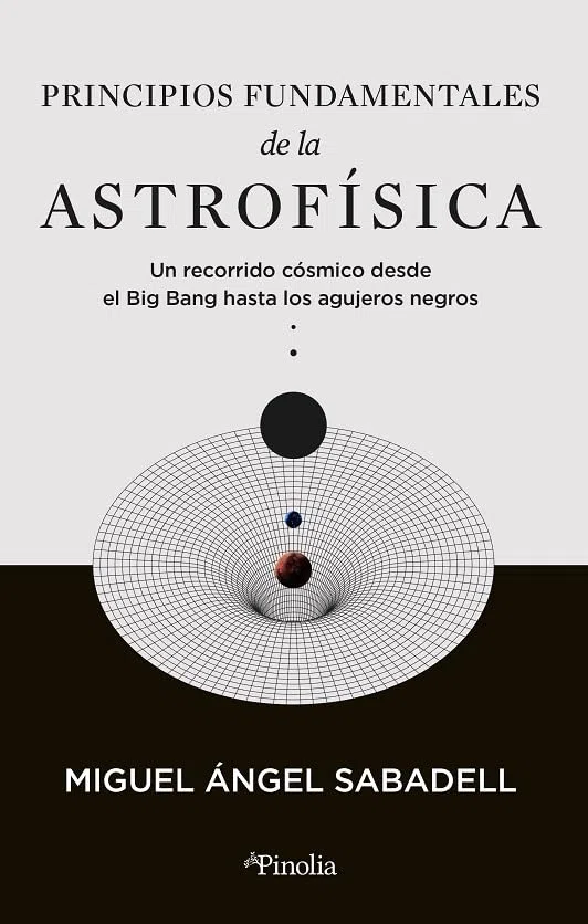 Principios fundamentales de la astrofísica: Un recorrido cósmico desde el Big Bang hasta los agujeros negros (Divulgación científica)