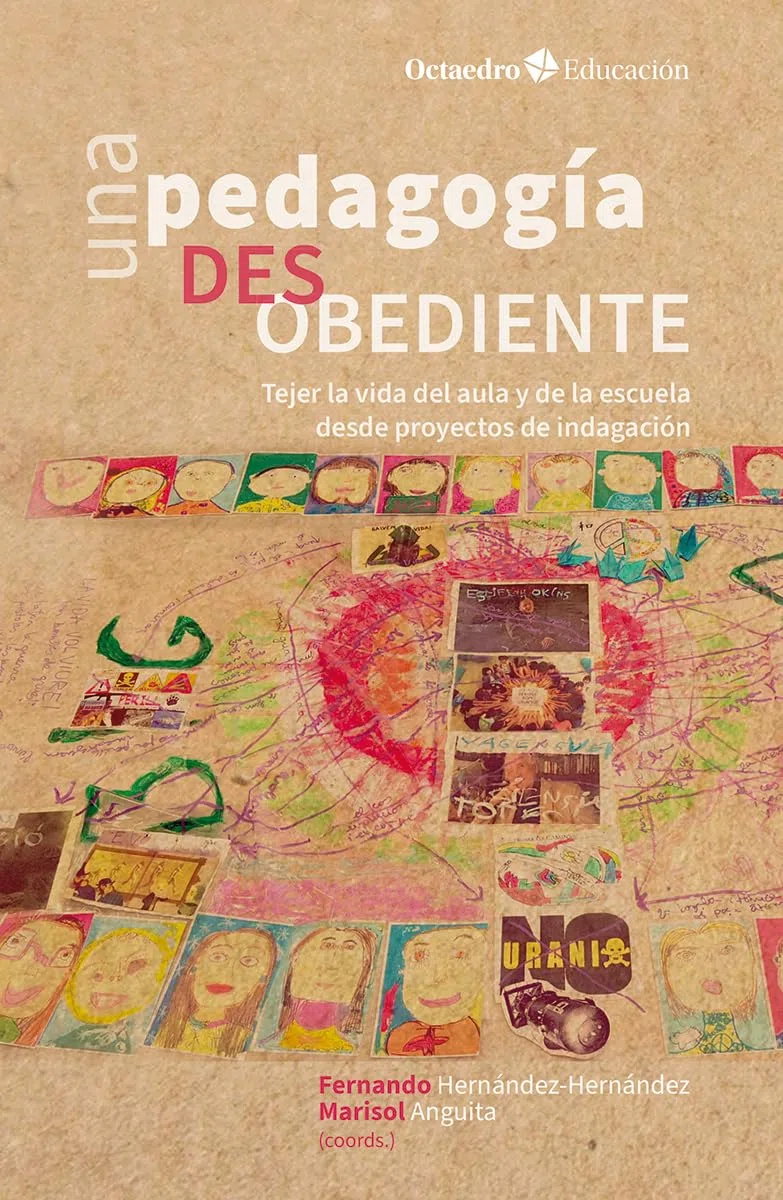 Una pedagogía desobediente: Tejer la vida del aula y de la escuela desde proyectos de indagación (Octaedro Educación)