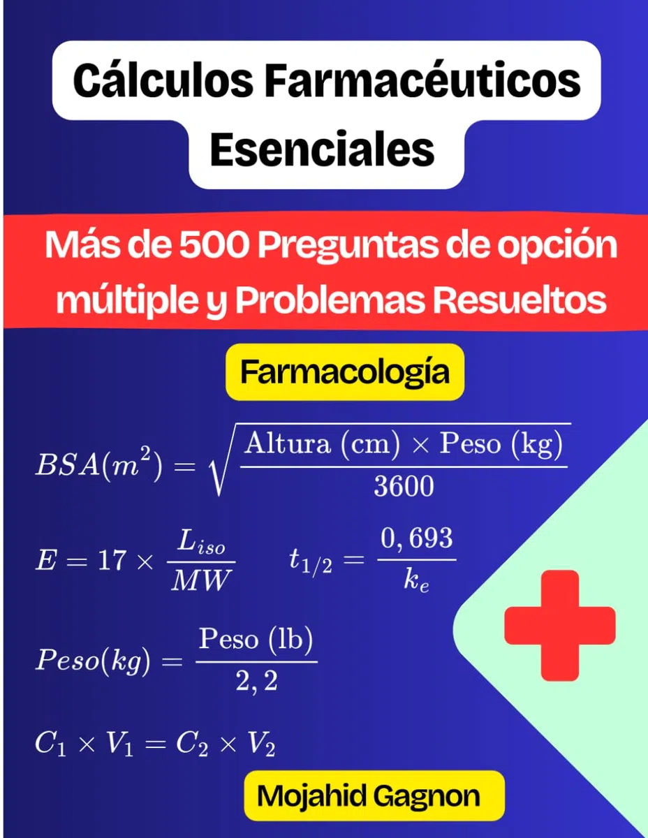 Cálculos Farmacéuticos Esenciales (Farmacología): Más de 500 Preguntas de opción múltiple y Problemas Resueltos