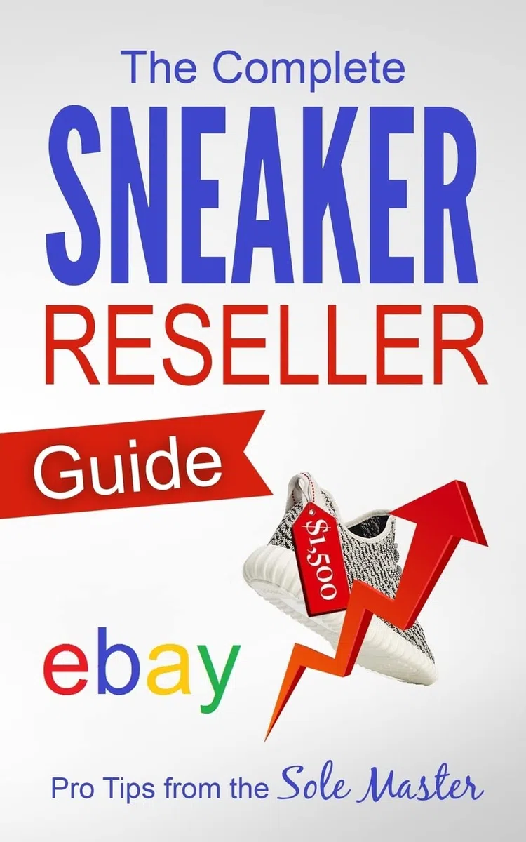 The Complete Sneaker Reseller Guide: 1 (How to Become a Sneaker Reseller Mogul)