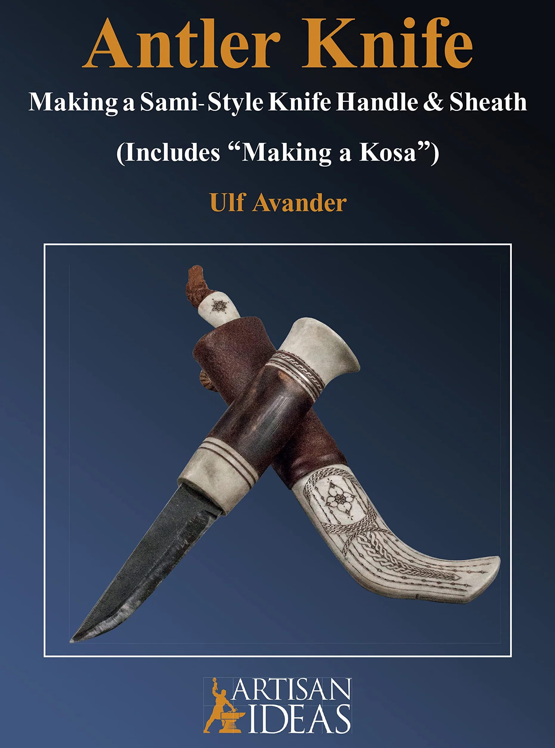 Antler Knife: Making a Sami-Style Knife Handle and Sheath (Includes Making a Kosa)