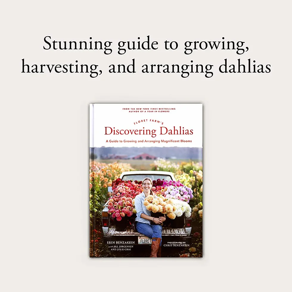 Floret farm's discovering dahlias: a guide to growing and arranging magnifcent blooms