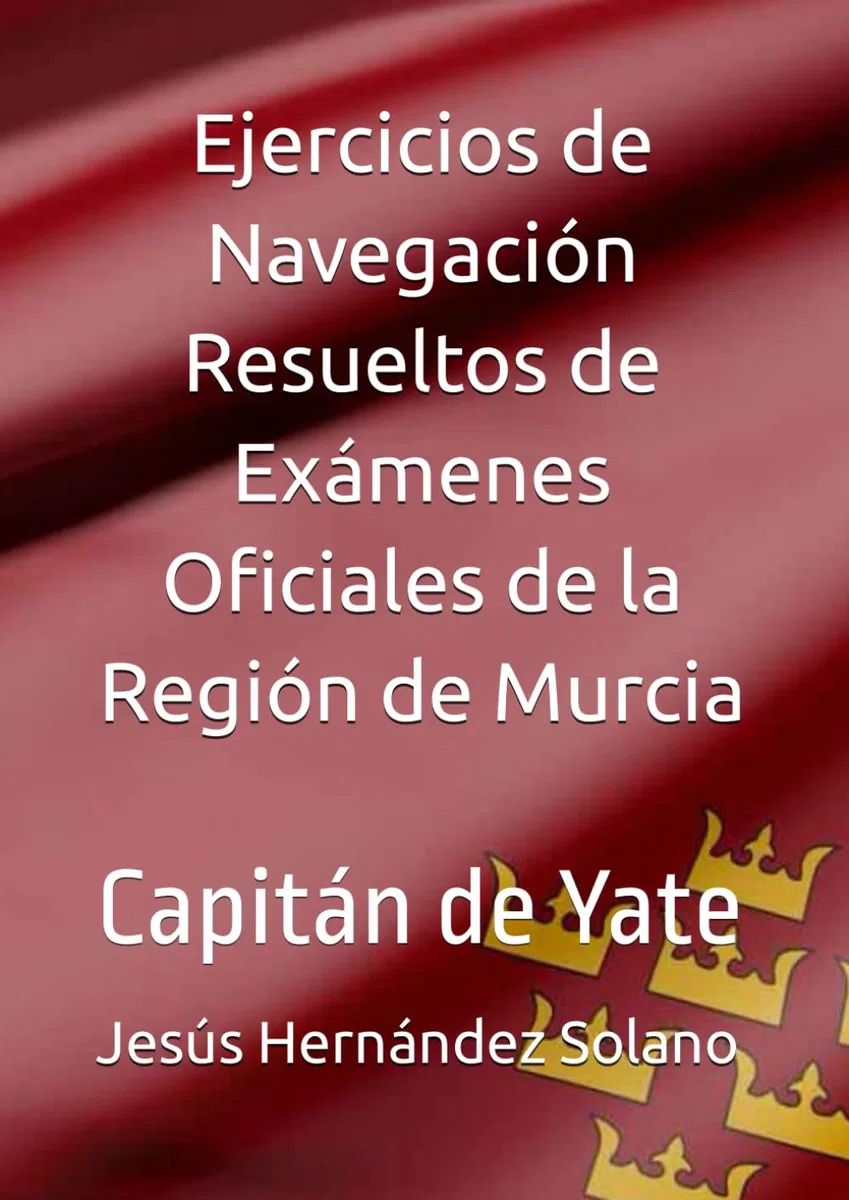 Ejercicios de Navegación Resueltos de Exámenes Oficiales de la Región de Murcia: Capitán de Yate