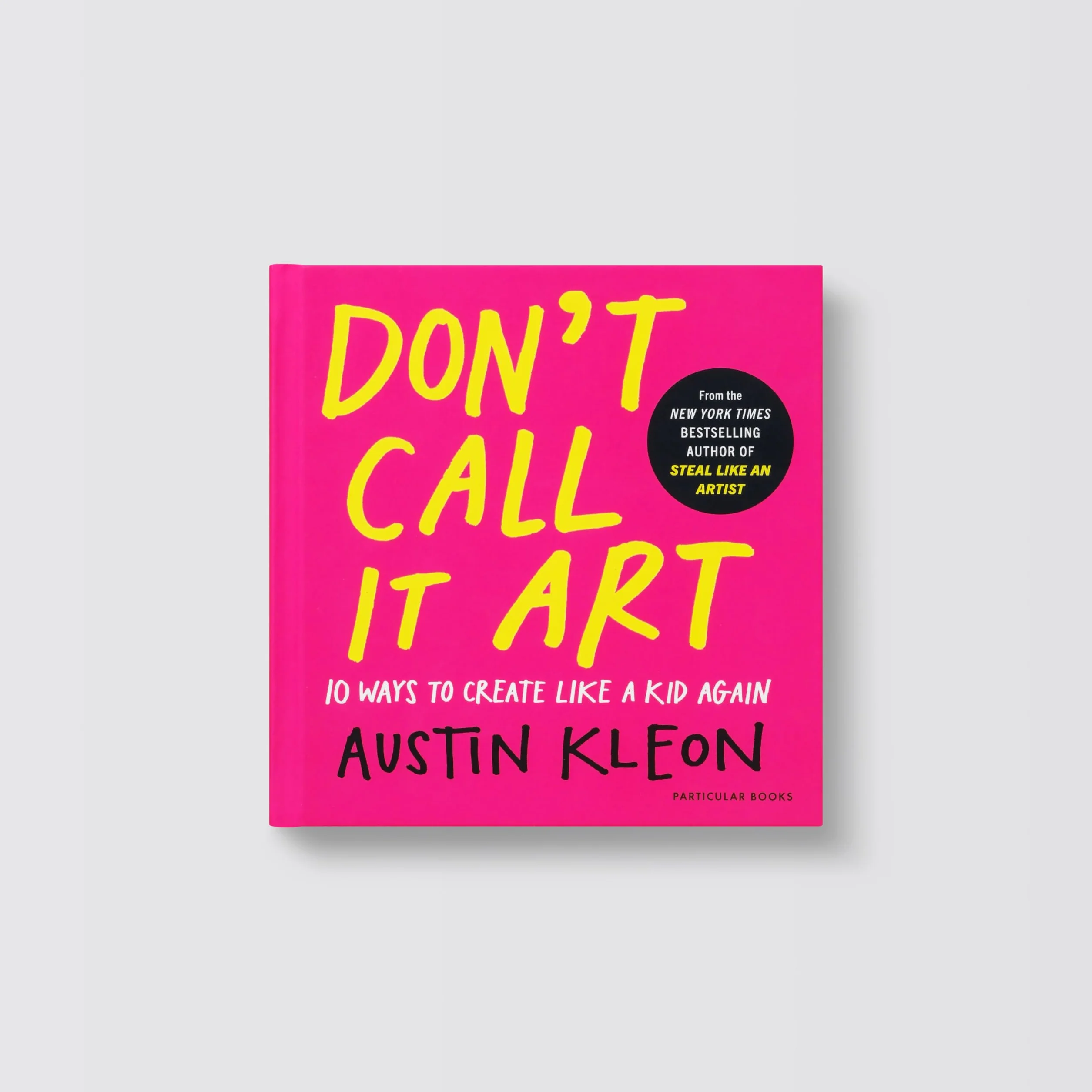 Don't Call It Art: 10 Ways to Create Like a Kid Again