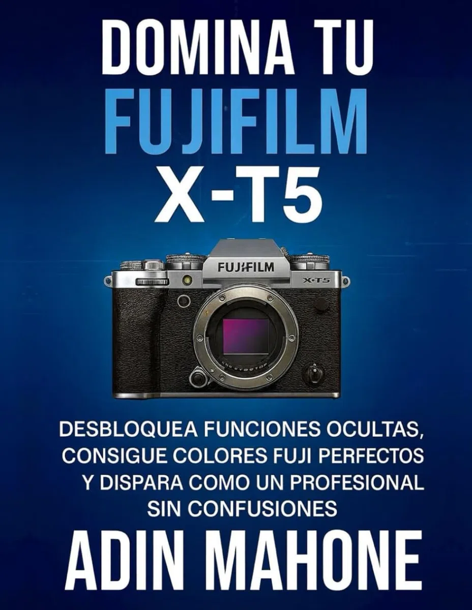 Domina tu FUJIFILM X-T5: Desbloquea funciones ocultas, consigue colores Fuji perfectos y dispara como un profesional sin confusiones