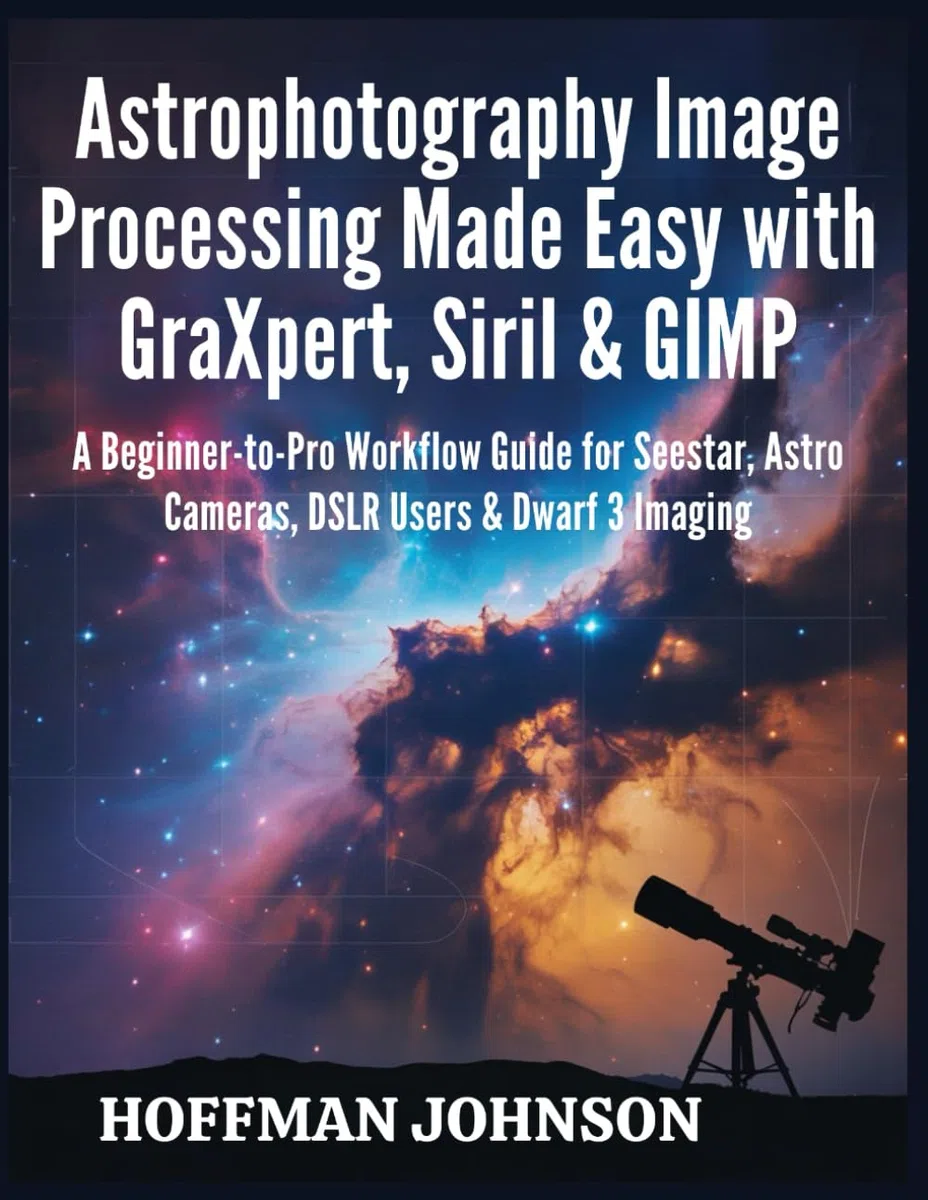 Astrophotography Image Processing Made Easy with GraXpert, Siril & GIMP: A Beginner-to-Pro Workflow Guide for Seestar, Astro Cameras, DSLR Users & ... (Simplified Astro Image Processing Guides)