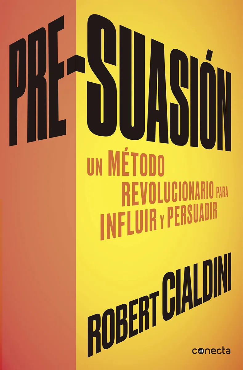 Pre-suasión: Un método revolucionario para influir y persuadir (Conecta)