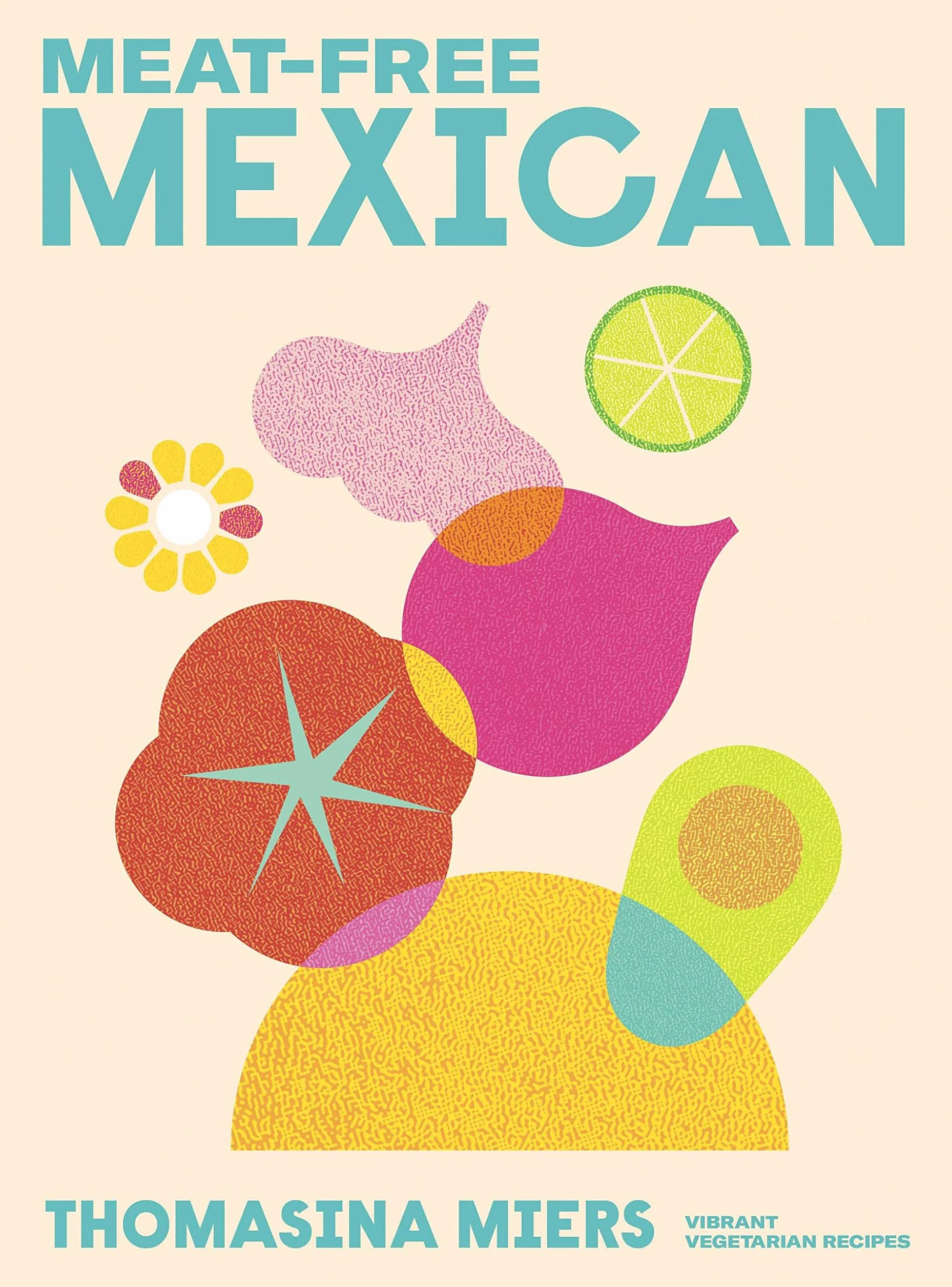 Meat-free Mexican: Vibrant Vegetarian Recipes