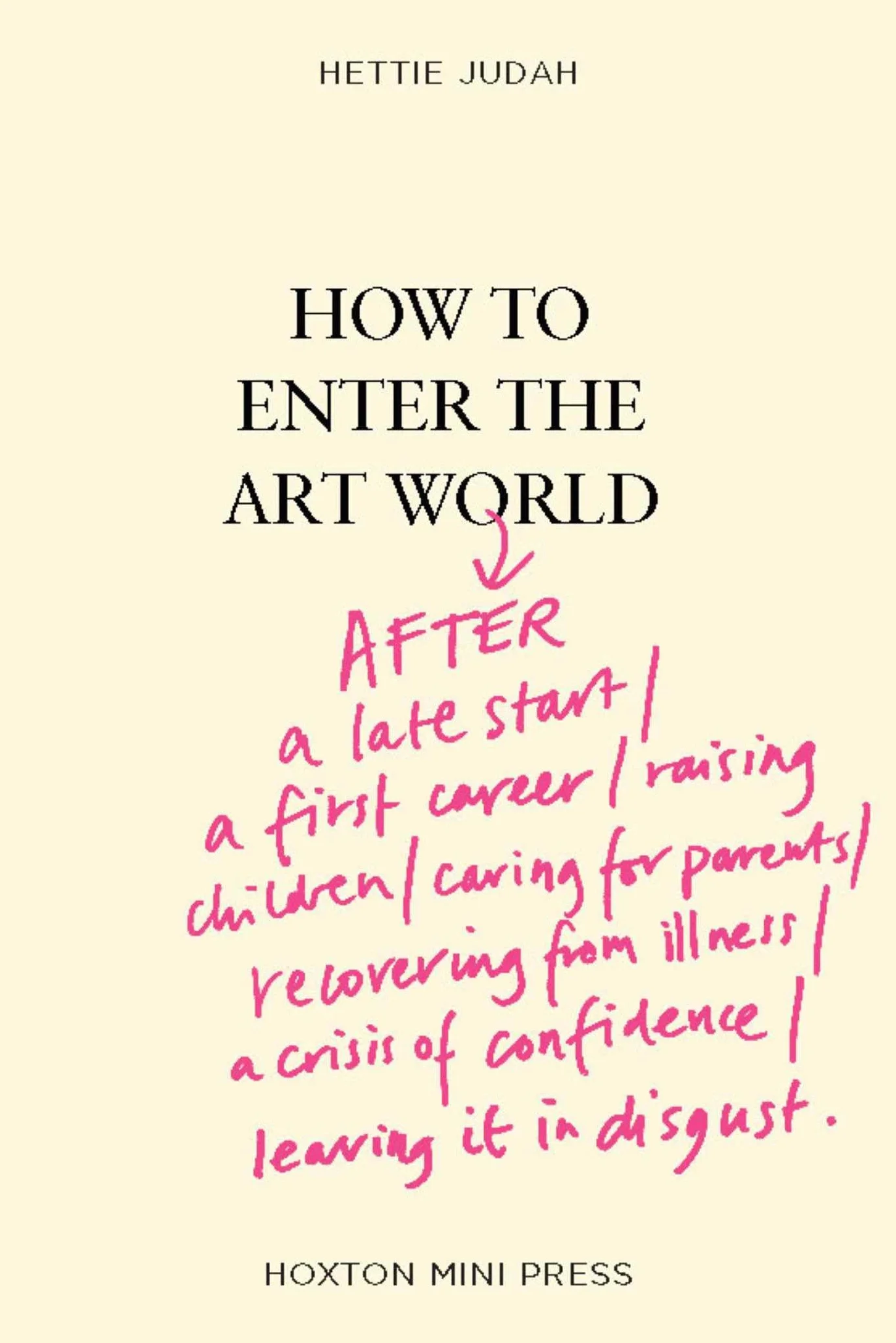 How to Enter the Art World...: AFTER a late start / a first career / raising children / caring for parents / recovering from illness / a crisis of confidence / leaving it in disgust.