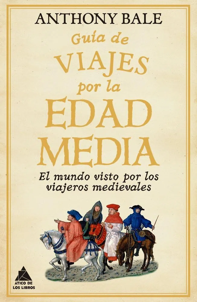 Guía de viajes por la Edad Media: El mundo visto por los viajeros medievales: 99 (Ático Historia)