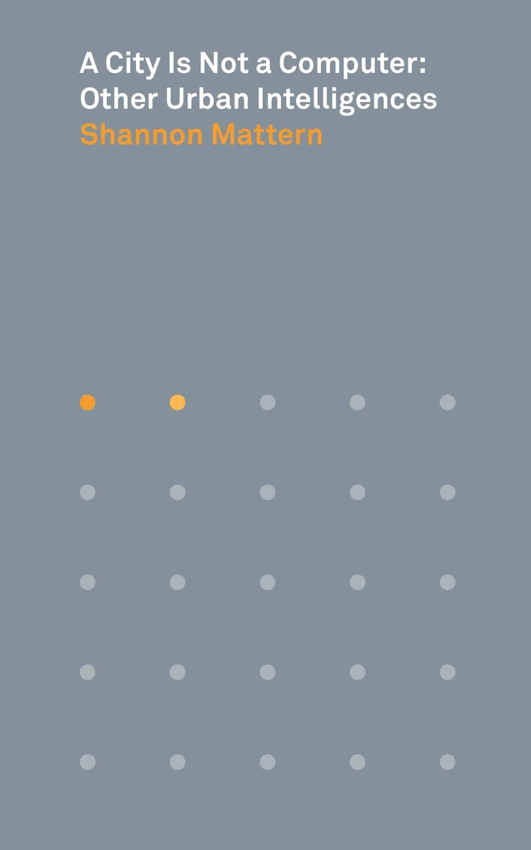 A City Is Not a Computer: Other Urban Intelligences: 2 (Places Books)