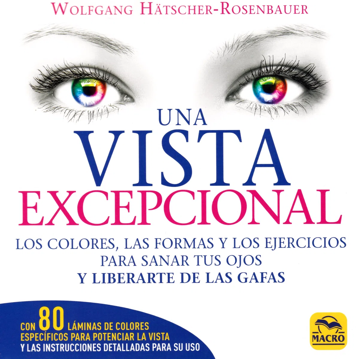 Una Vista Excepcional. Los colores, las formas y los ejercicios para sanar tus ojos y liberarte de las gafas
