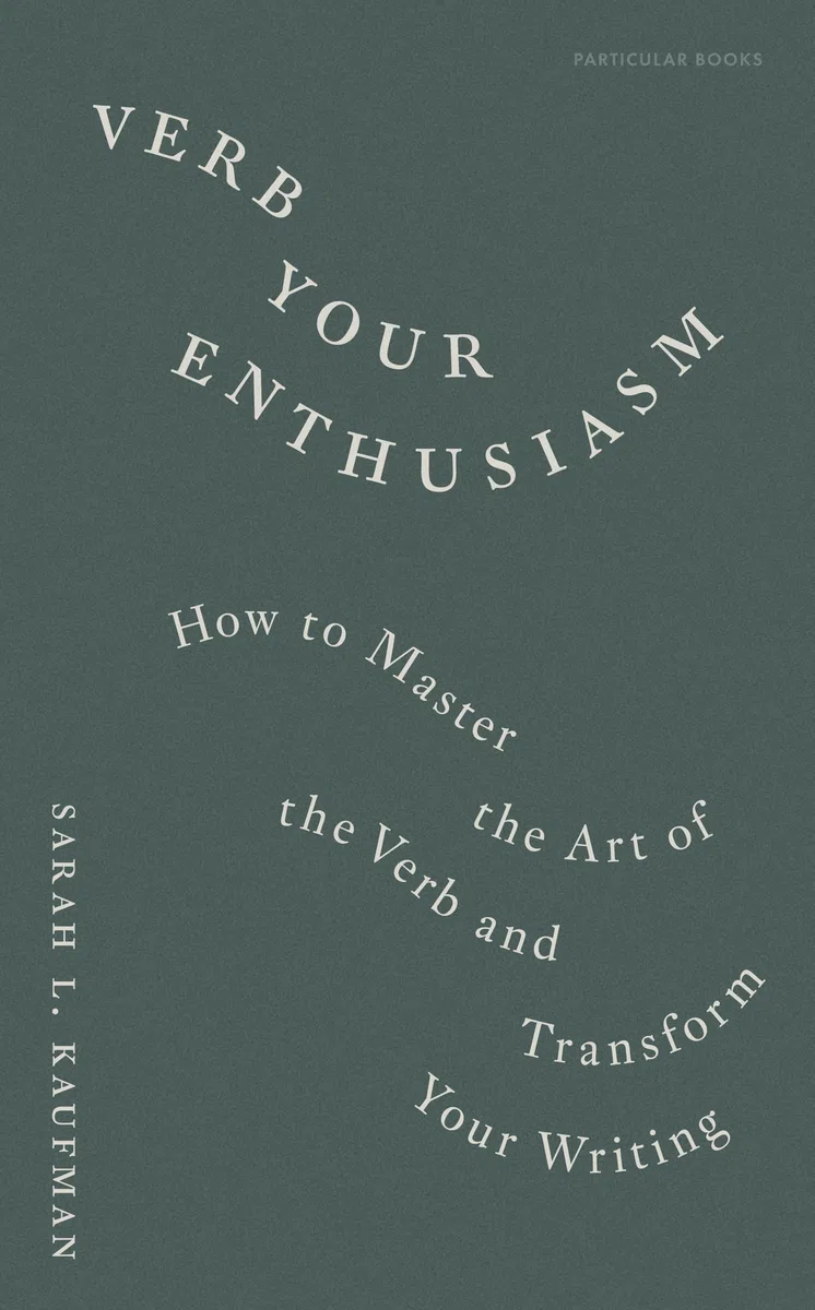Verb Your Enthusiasm: How to Master the Art of the Verb and Transform Your Writing