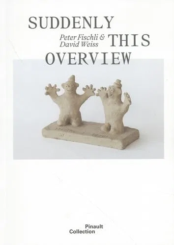 Peter Fischli & David Weiss: Suddenly This Overview