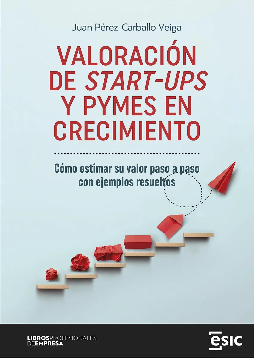 Valoración de Start-Ups y Pymes en crecimiento: Cómo estimar su valor paso a paso con ejemplos resueltos (Libros profesionales de empresa)