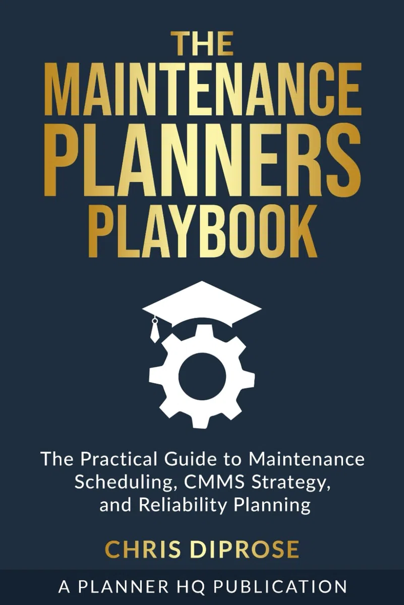 The Maintenance Planners Playbook: The Practical Guide to Maintenance Scheduling, CMMS Strategy, and Reliability Planning