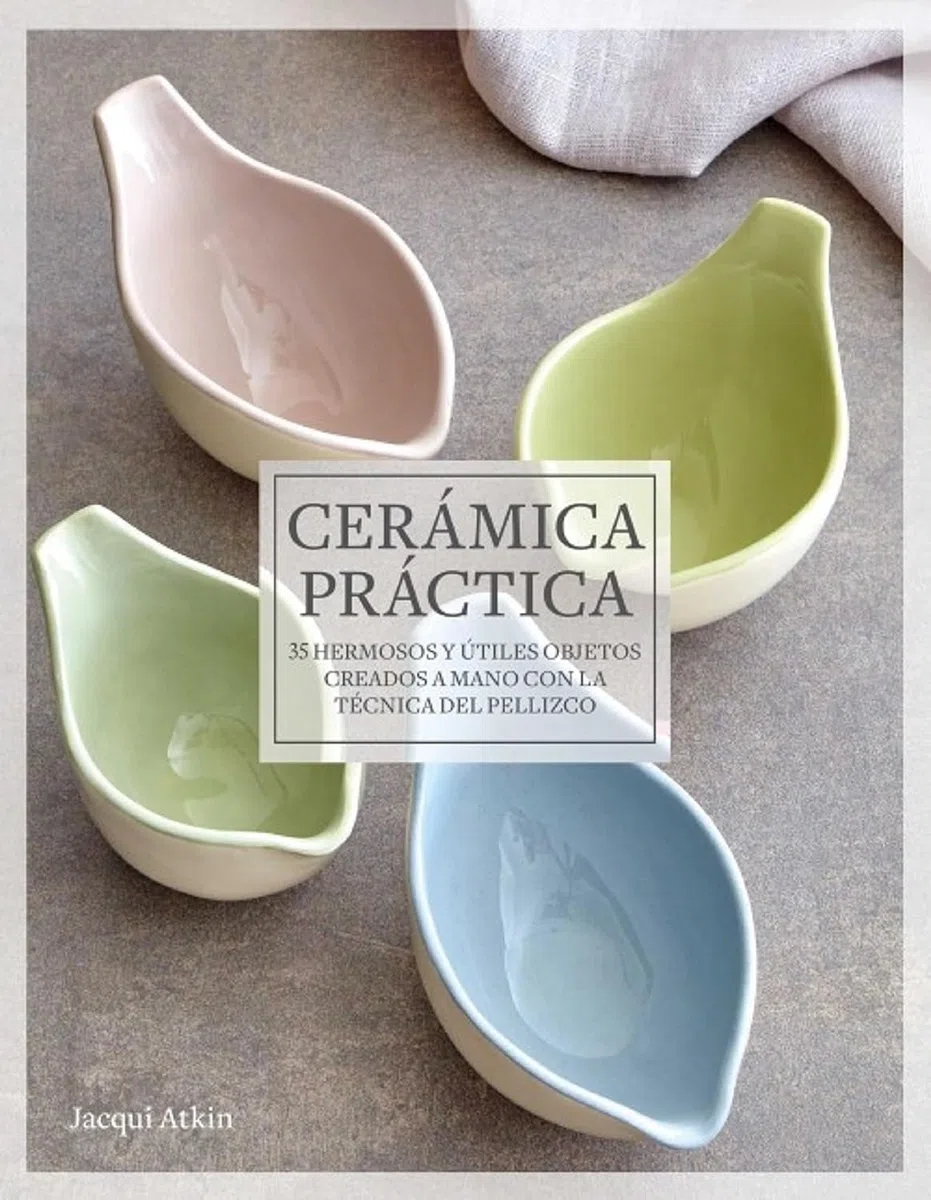 Cerámica práctica: 35 hermosos y útiles objetos creados a mano con la técnica del pellizco (SIN COLECCION)