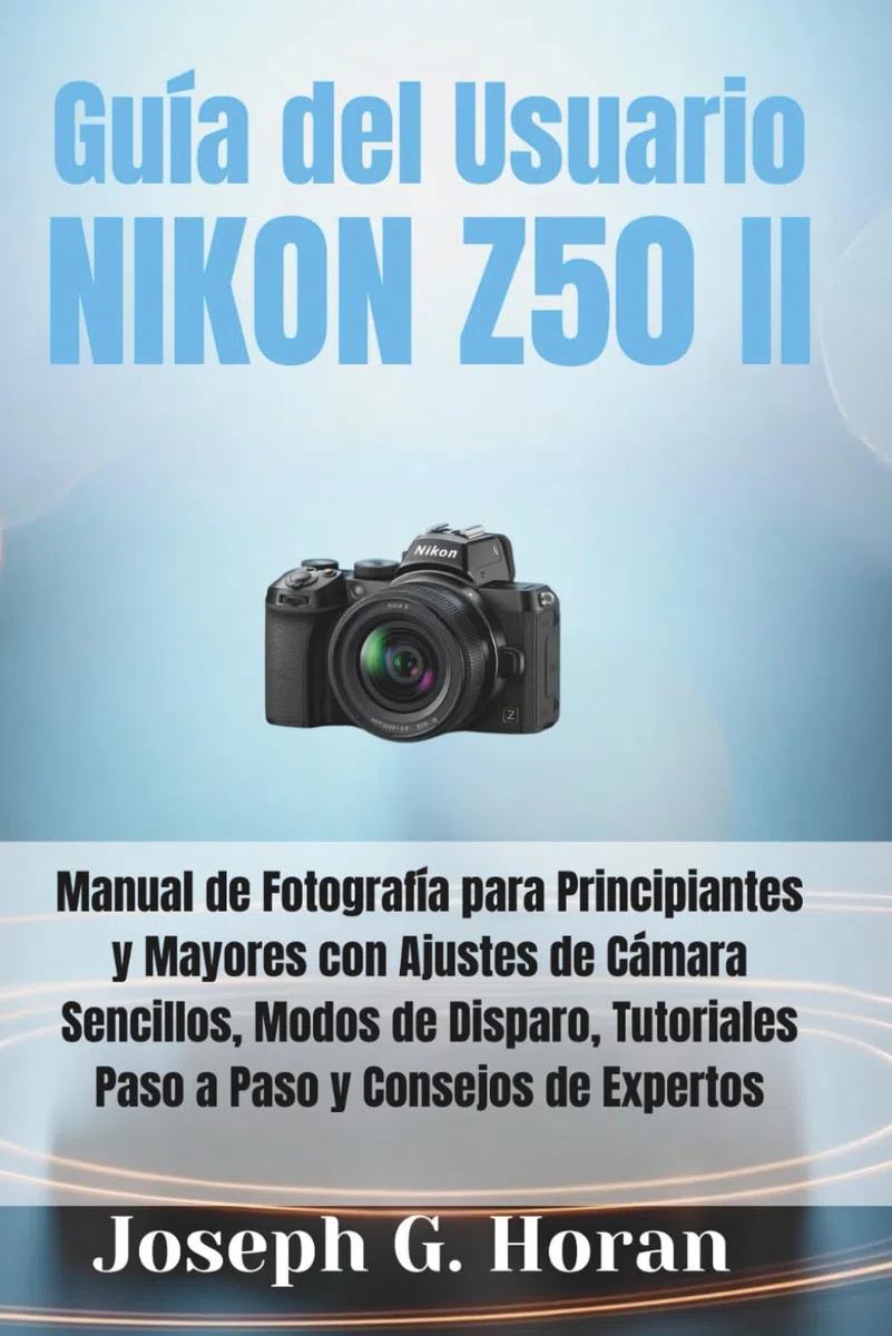 GUÍA DEL USUARIO NIKON Z50 II: Manual de Fotografía para Principiantes y Mayores con Ajustes de Cámara Sencillos, Modos de Disparo, Tutoriales Paso a Paso y Consejos de Expertos