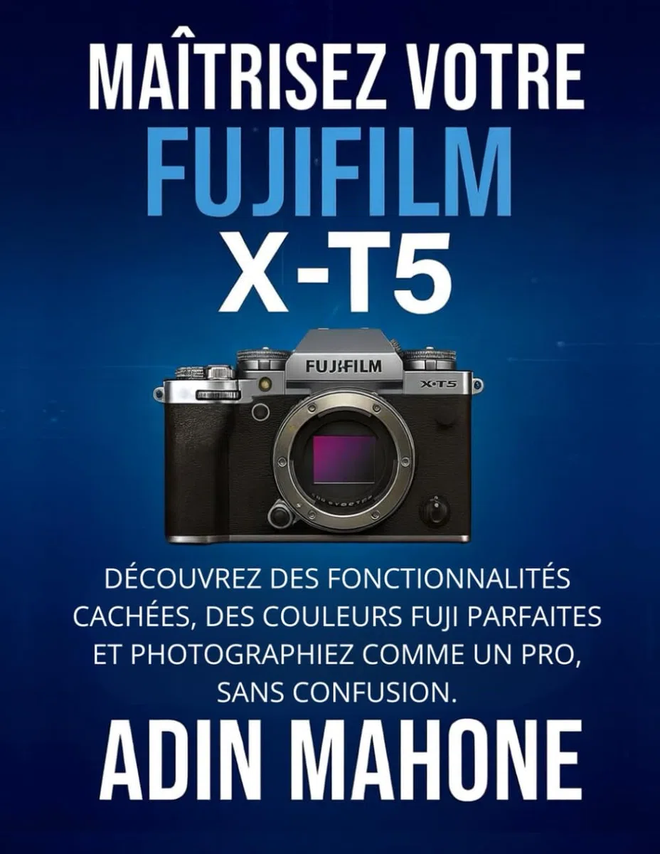 Maîtrisez votre FUJIFILM X-T5: Découvrez des fonctionnalités cachées, des couleurs Fuji parfaites et photographiez comme un pro, sans confusion.