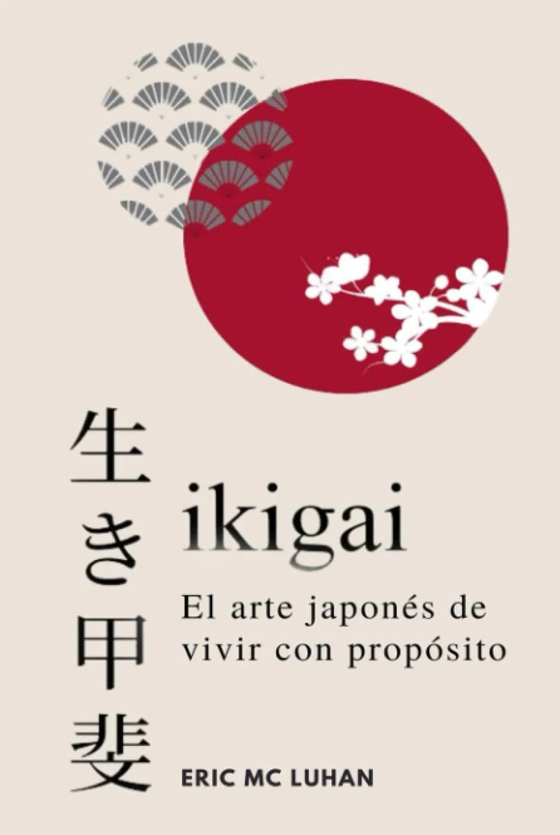 Ikigai, El arte japonés de vivir con propósito: Como alcanzar tu mejor versión con la sabiduría japonesa (Vivir Zen)