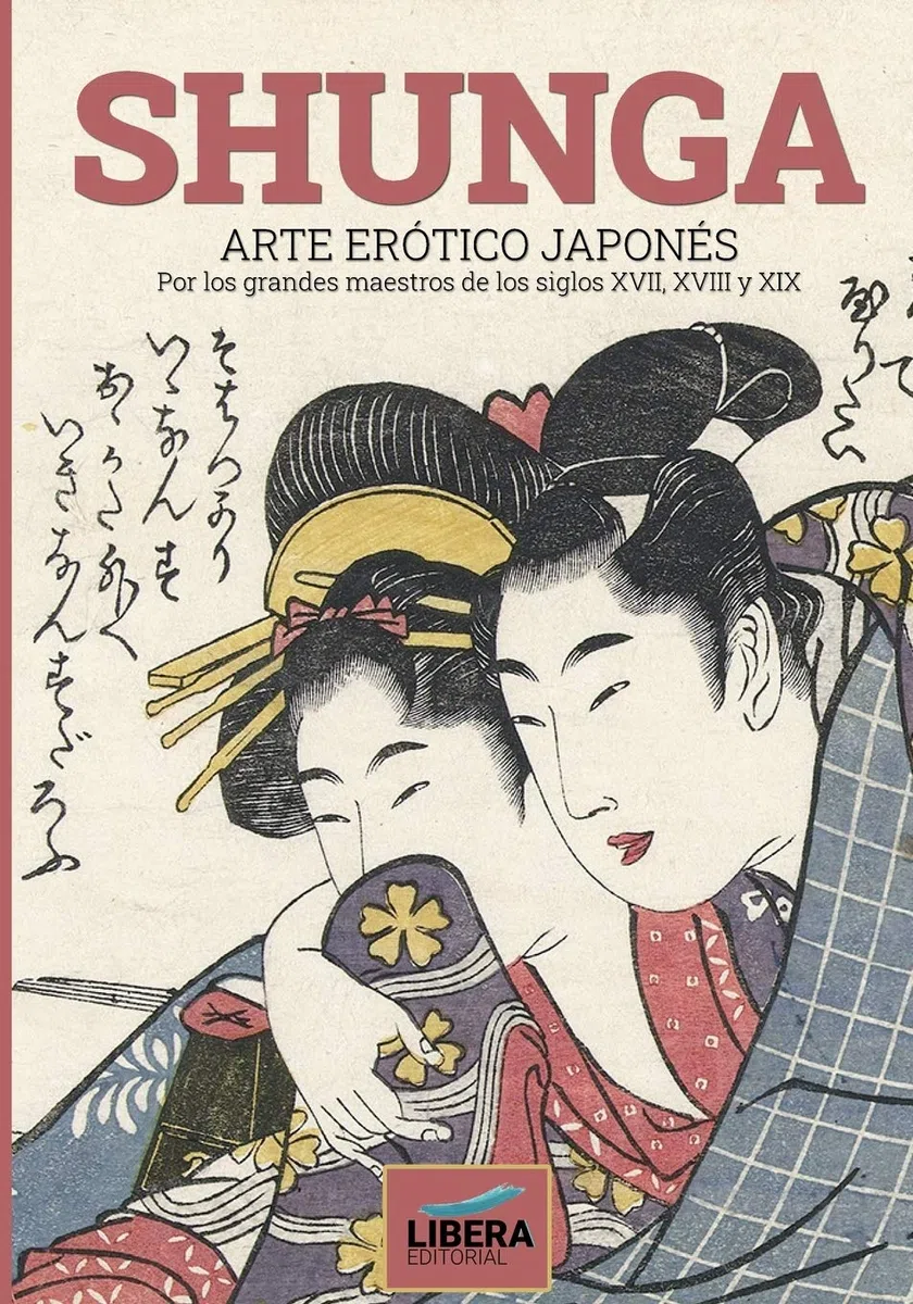 Shunga: Arte erótico japonés por los grandes maestros de los siglos XVII, XVIII y XIX: 1 (Líbera Museum)