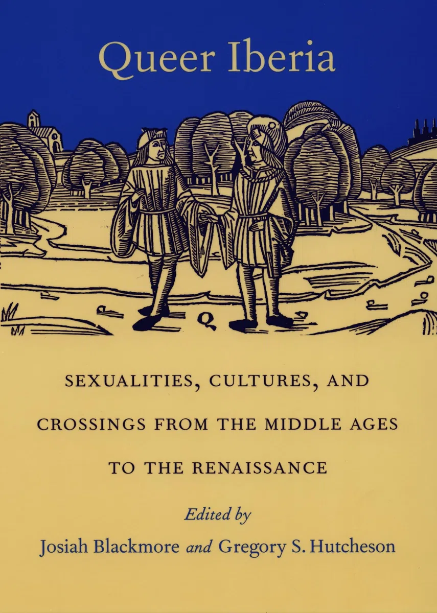 Queer Iberia: Sexualities, Cultures, and Crossings from the Middle Ages to the Renaissance (Series Q)