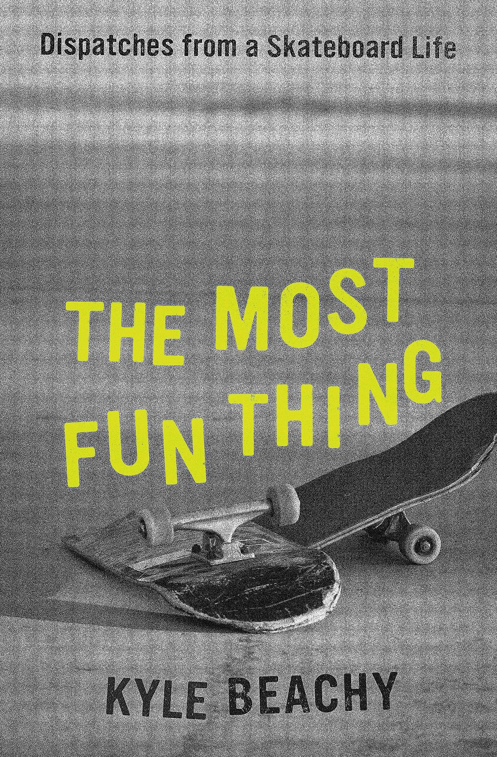The Most Fun Thing: Dispatches from a Skateboard Life