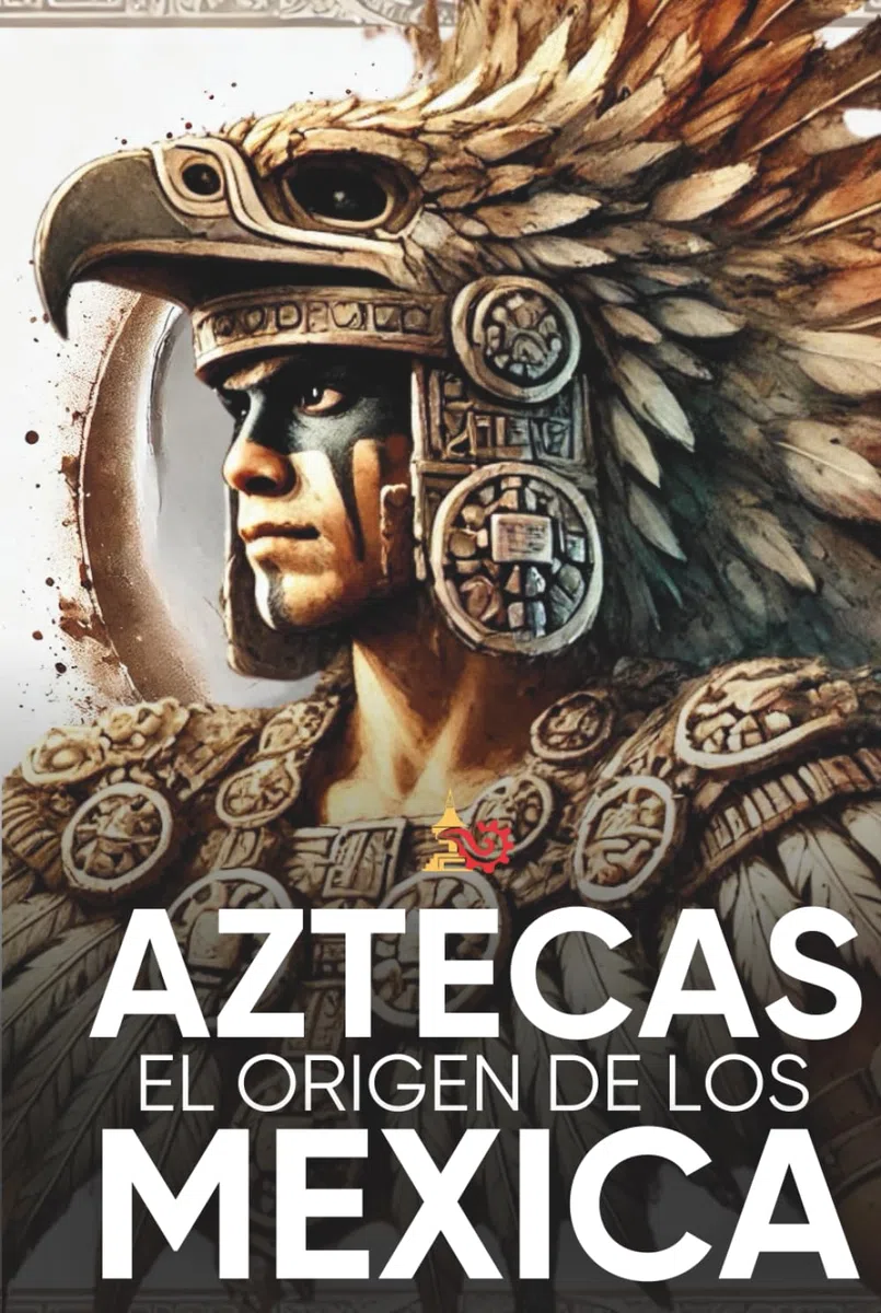 Aztecas El Origen de Los Mexicas Ilustrado: Descubre la Cultura Azteca: Historia, mitología y datos curiosos de los Mexica y Tenochtitlan.