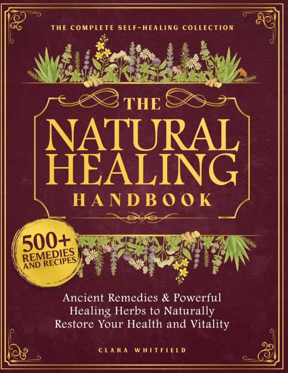 The Natural Healing Handbook: The Complete Self-Healing Collection of Ancient Remedies & Powerful Healing Herbs to Naturally Restore Your Health and Vitality