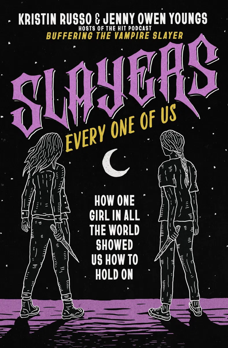 Slayers, Every One of Us: How One Girl in All the World Showed Us How to Hold On