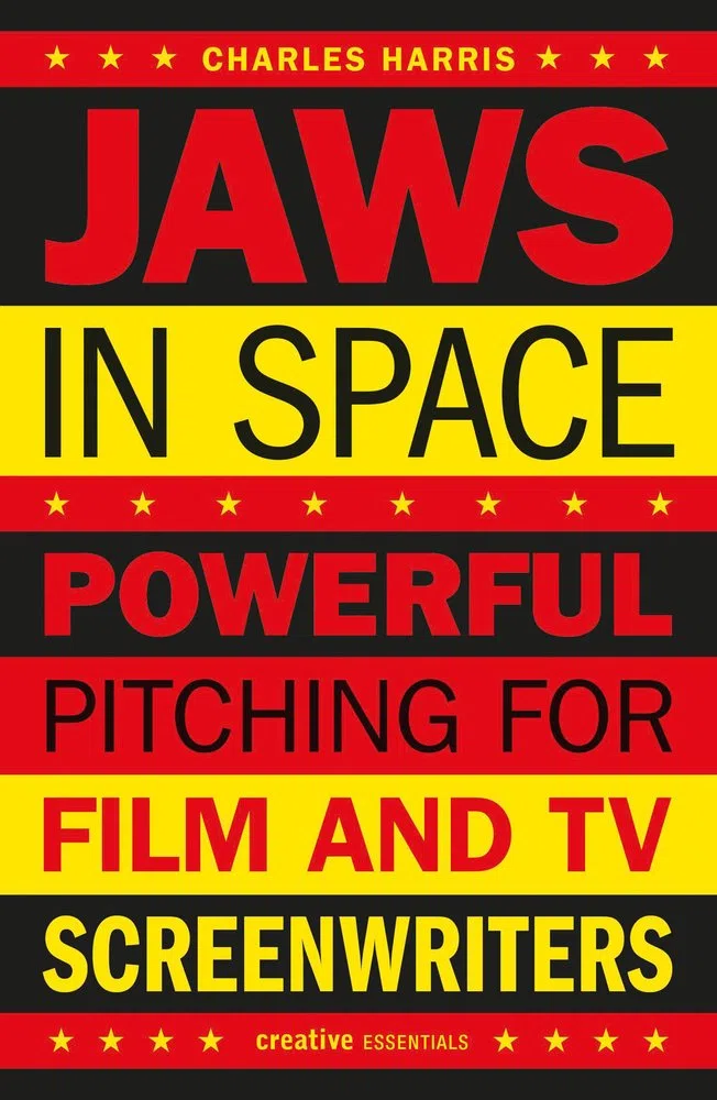 Jaws In Space: Powerful Pitching for Film and TV Screenwriters (Creative Essentials)