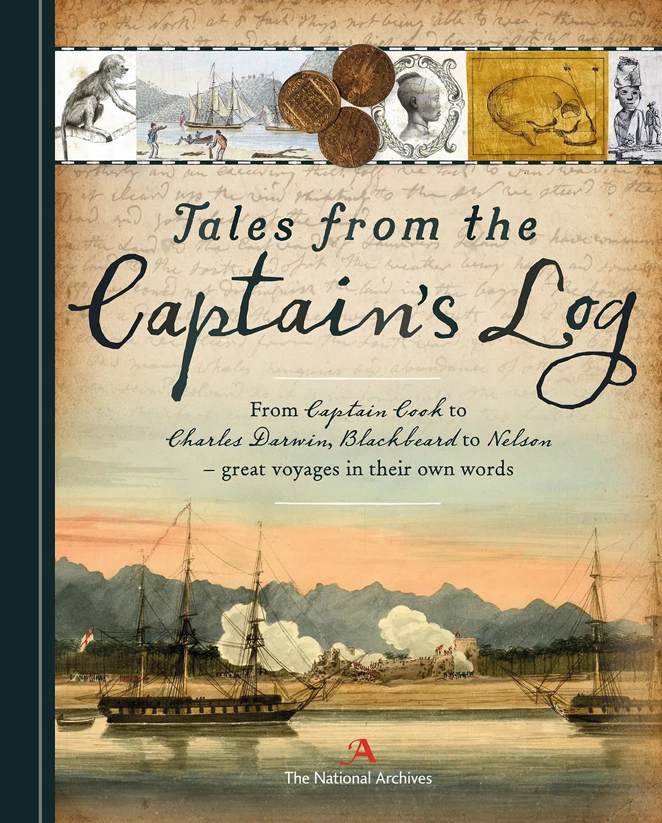 Tales from the Captain's Log: From Captain Cook to Charles Darwin, Blackbeard and Nelson - Accounts of Great Events at Sea from Those Who Were There