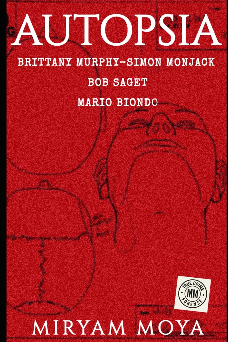 AUTOPSIA · Volumen II: Brittany Murphy · Simon Monjack · Bob Saget · Mario Biondo — El true crime forense que desmonta las versiones oficiales
