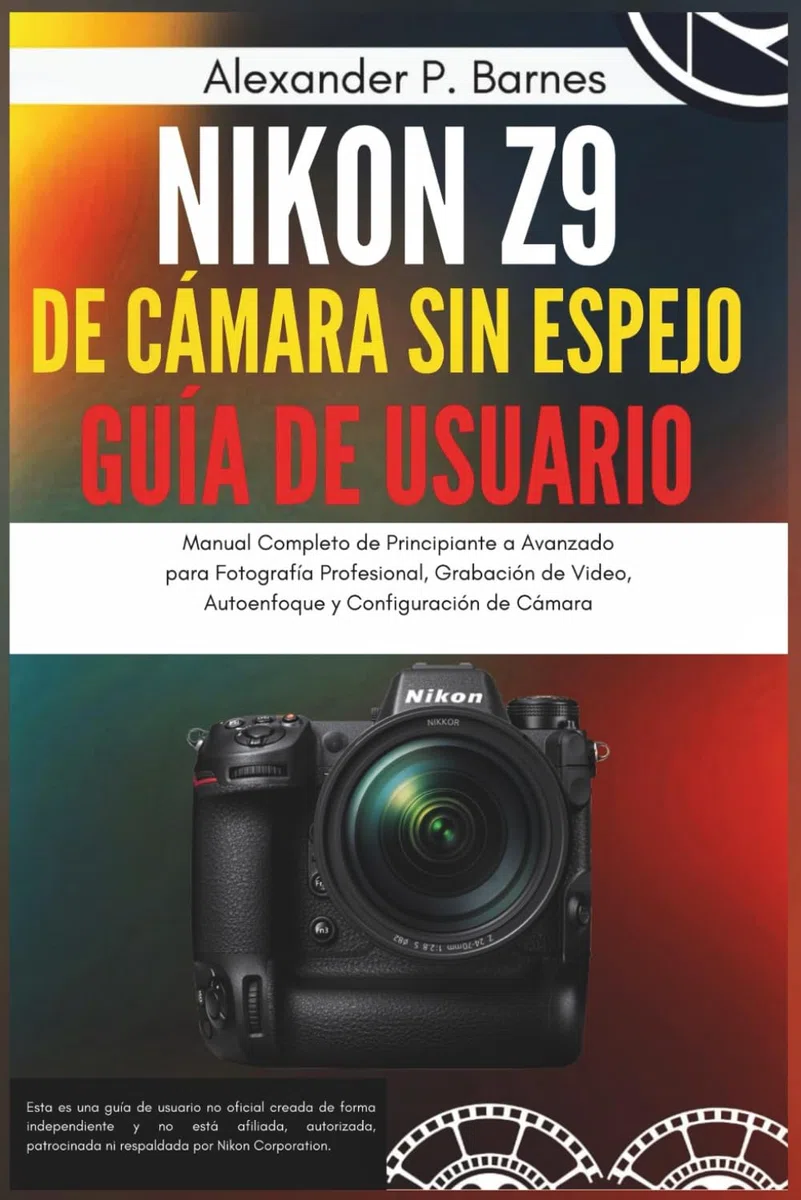 Nikon Z9 de Cámara Sin Espejo Guía de Usuario: Manual Completo de Principiante a Avanzado para Fotografía Profesional, Grabación de Video, Autoenfoque y Configuración de Cámara