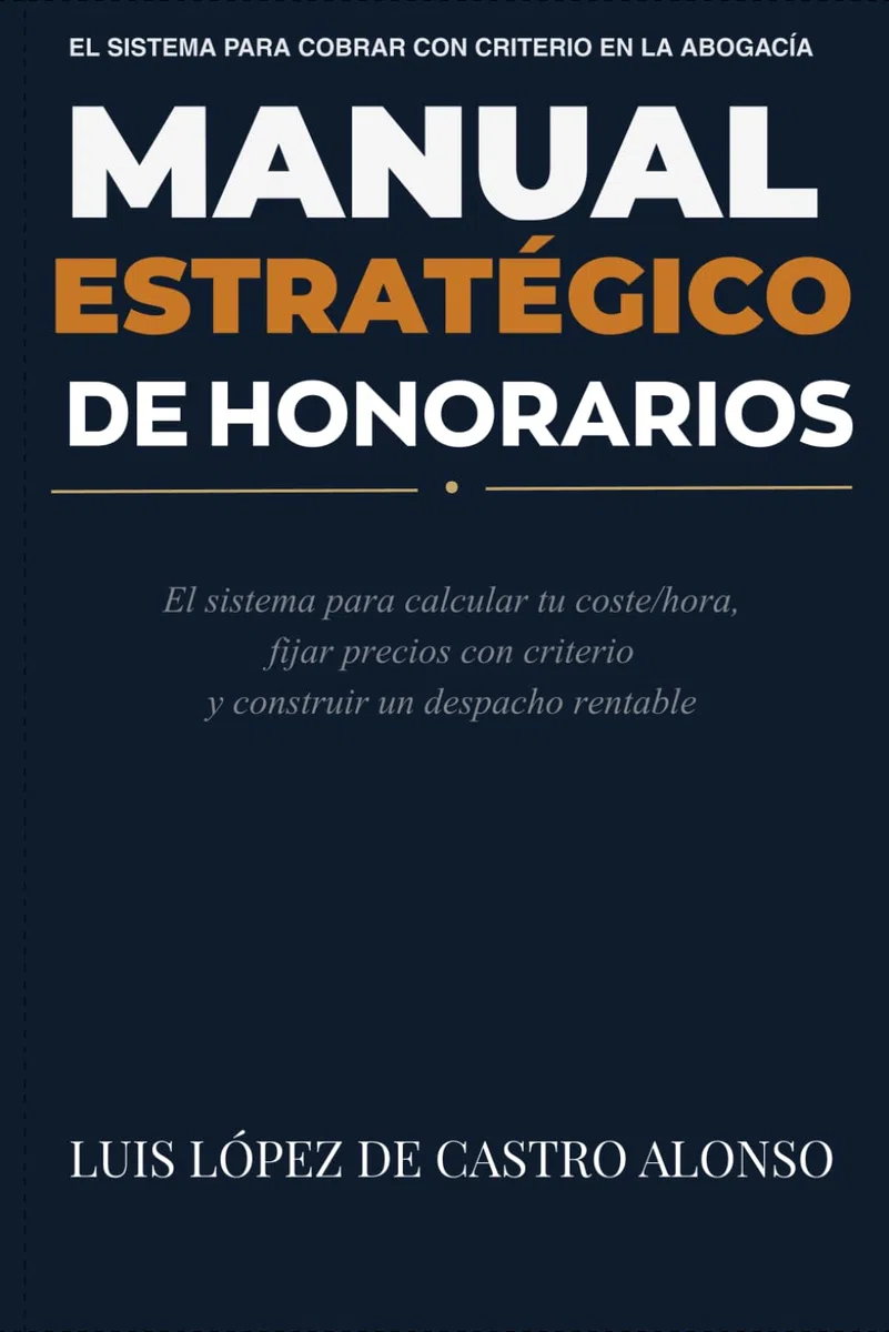 MANUAL ESTRATÉGICO DE HONORARIOS EN DESPACHOS DE ABOGADOS: Cómo diseñar honorarios rentables en despachos de abogados