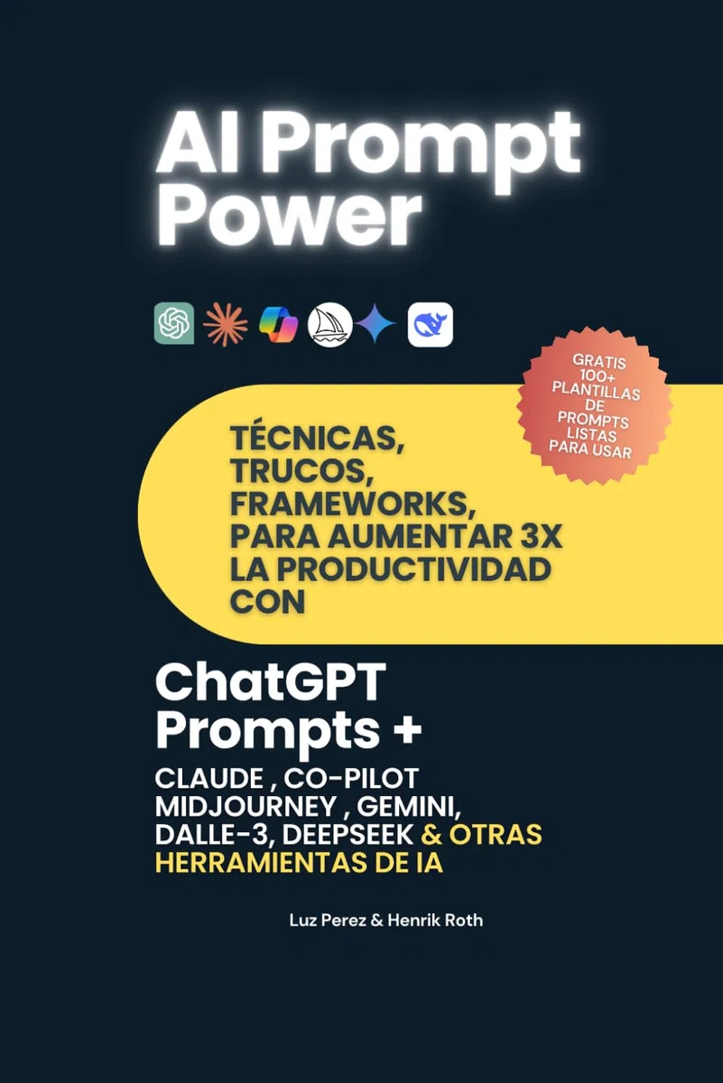 AI Prompt Power: Técnicas, trucos y frameworks para aumentar la productividad con ChatGPT, Claude, Co-Pilot, Midjourney y más:: Dominando la IA con Prompt Engineering
