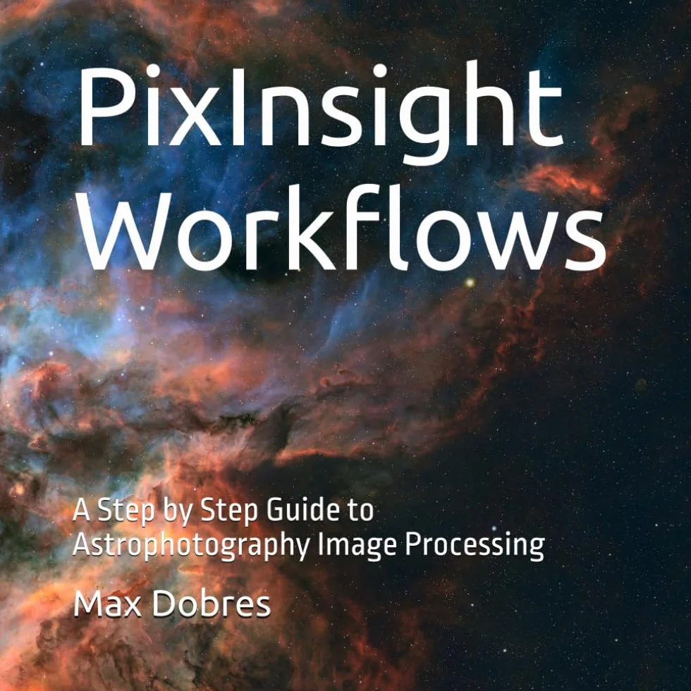 PixInsight Workflows: A Step by Step Guide to Astrophotography Image Processing (Astro Imaging Guides)